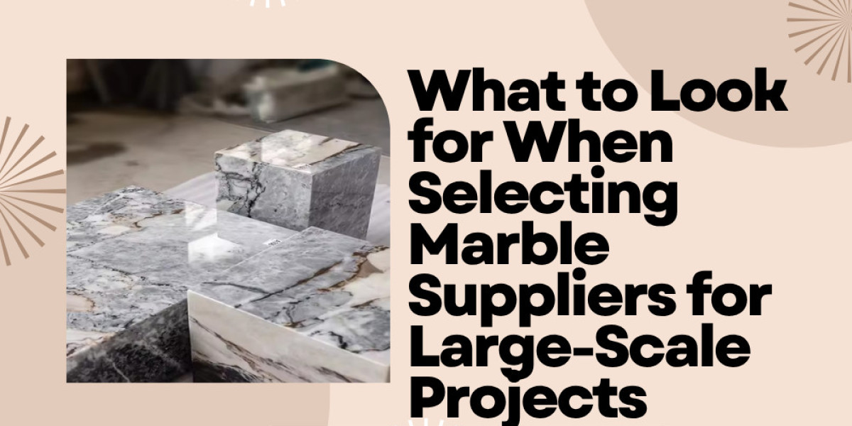 What to Look for When Selecting Marble Suppliers for Large-Scale Projects