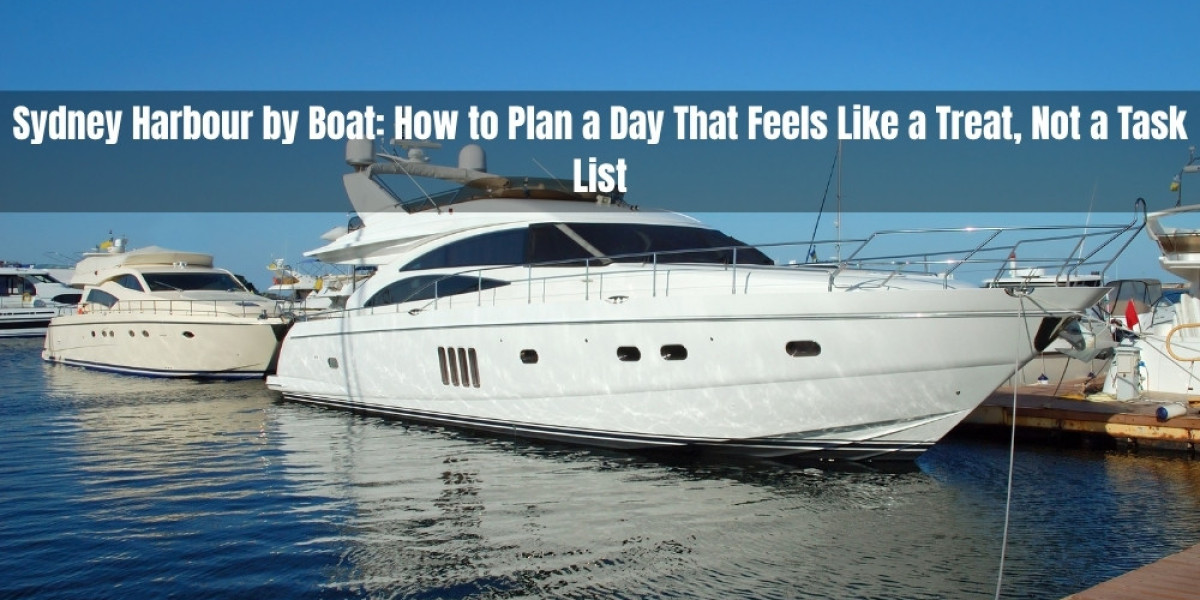 Sydney Harbour by Boat: How to Plan a Day That Feels Like a Treat, Not a Task List