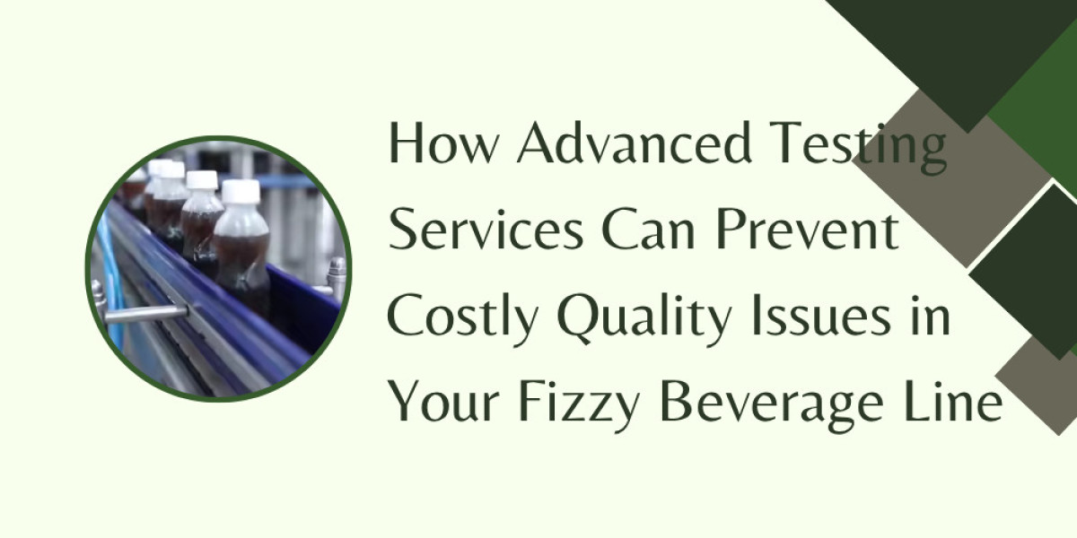 How Advanced Testing Services Can Prevent Costly Quality Issues in Your Fizzy Beverage Line