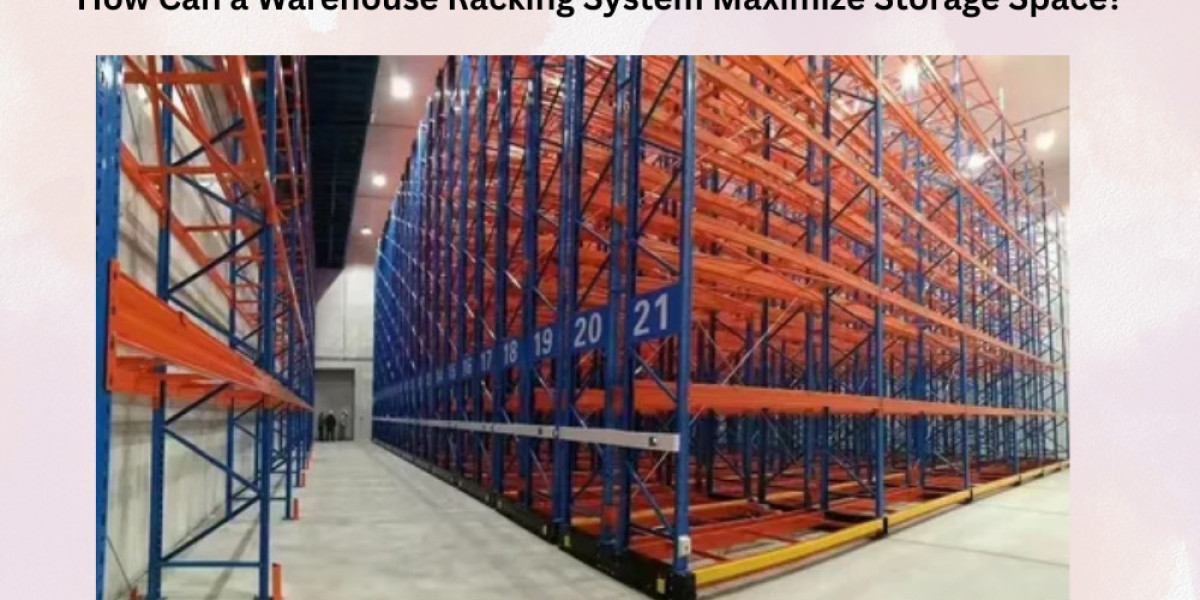 How Can a Warehouse Racking System Maximize Storage Space?